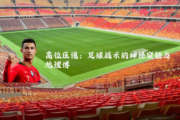 高位压迫：足球战术的神经突触与地理博弈