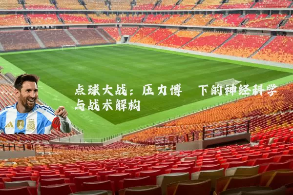 点球大战:压力博弈下的神经科学与战术解构
